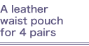 A leather waist pouch for 4 pairs
